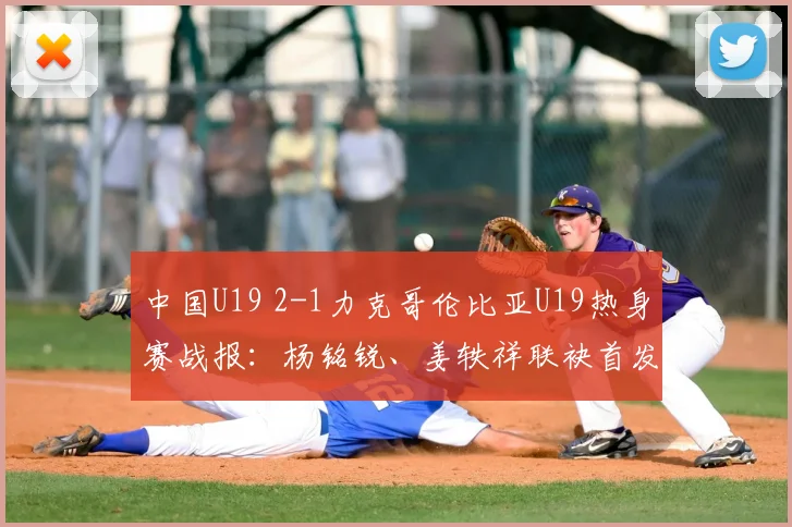 中国U19 2-1力克哥伦比亚U19热身赛战报：杨铭锐、姜轶祥联袂首发建功，替补奇兵苗润东表现获赞