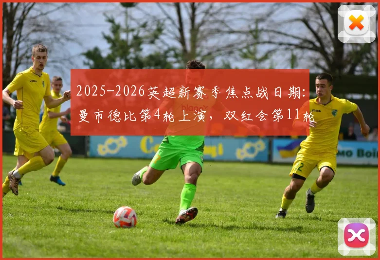 2025-2026英超新赛季焦点战日期：曼市德比第4轮上演，双红会第11轮开战，完整赛程时间表